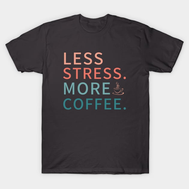 Less Stress more coffee, coffee addict T-Shirt by Teessential